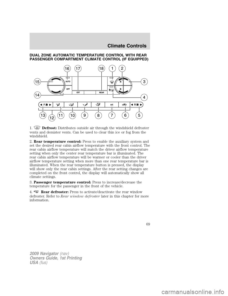 LINCOLN NAVIGATOR 2009 Owners Guide DUAL ZONE AUTOMATIC TEMPERATURE CONTROL WITH REAR
PASSENGER COMPARTMENT CLIMATE CONTROL (IF EQUIPPED)
1.
Defrost:Distributes outside air through the windshield defroster
vents and demister vents. Can LINCOLN NAVIGATOR 2009 Owners Guide DUAL ZONE AUTOMATIC TEMPERATURE CONTROL WITH REAR
PASSENGER COMPARTMENT CLIMATE CONTROL (IF EQUIPPED)
1.
Defrost:Distributes outside air through the windshield defroster
vents and demister vents. Can