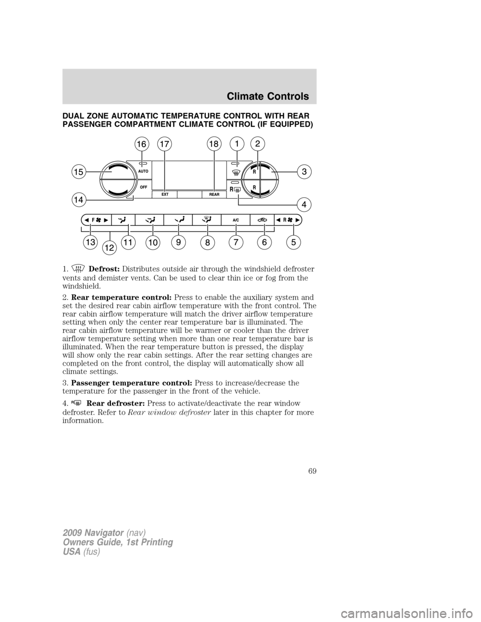 LINCOLN NAVIGATOR 2009  Owners Manual DUAL ZONE AUTOMATIC TEMPERATURE CONTROL WITH REAR
PASSENGER COMPARTMENT CLIMATE CONTROL (IF EQUIPPED)
1.
Defrost:Distributes outside air through the windshield defroster
vents and demister vents. Can 