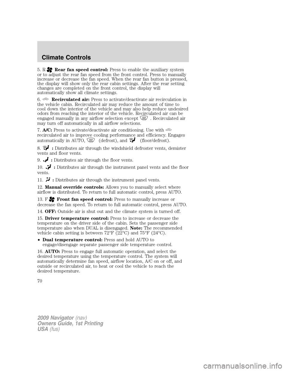 LINCOLN NAVIGATOR 2009 Owners Guide 5. RRear fan speed control:Press to enable the auxiliary system
or to adjust the rear fan speed from the front control. Press to manually
increase or decrease the fan speed. When the rear fan button i LINCOLN NAVIGATOR 2009 Owners Guide 5. RRear fan speed control:Press to enable the auxiliary system
or to adjust the rear fan speed from the front control. Press to manually
increase or decrease the fan speed. When the rear fan button i