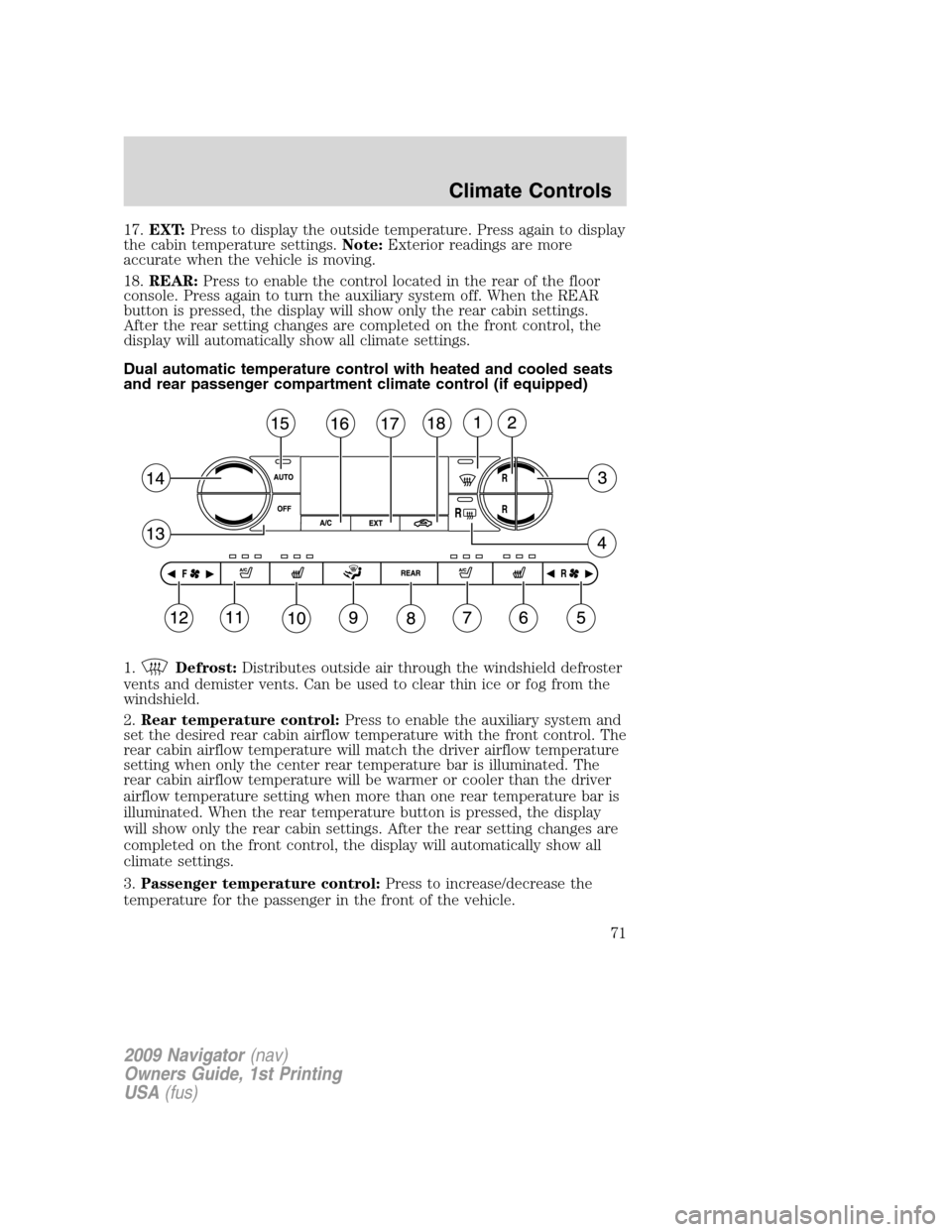 LINCOLN NAVIGATOR 2009 Owners Guide 17.EXT:Press to display the outside temperature. Press again to display
the cabin temperature settings.Note:Exterior readings are more
accurate when the vehicle is moving.
18.REAR:Press to enable the LINCOLN NAVIGATOR 2009 Owners Guide 17.EXT:Press to display the outside temperature. Press again to display
the cabin temperature settings.Note:Exterior readings are more
accurate when the vehicle is moving.
18.REAR:Press to enable the
