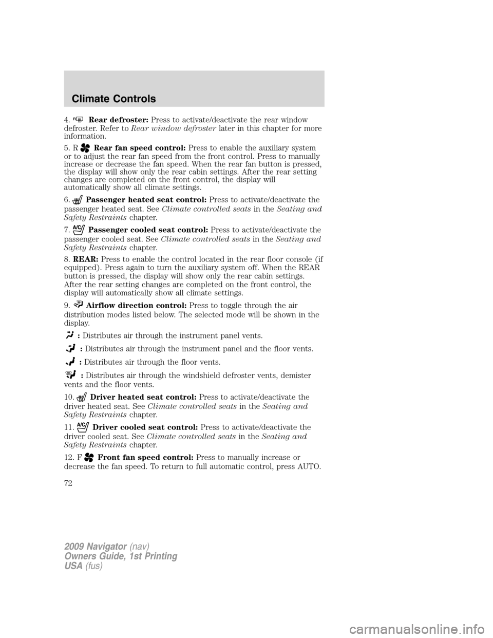 LINCOLN NAVIGATOR 2009 Owners Guide 4.RRear defroster:Press to activate/deactivate the rear window
defroster. Refer toRear window defrosterlater in this chapter for more
information.
5. R
Rear fan speed control:Press to enable the auxil LINCOLN NAVIGATOR 2009 Owners Guide 4.RRear defroster:Press to activate/deactivate the rear window
defroster. Refer toRear window defrosterlater in this chapter for more
information.
5. R
Rear fan speed control:Press to enable the auxil