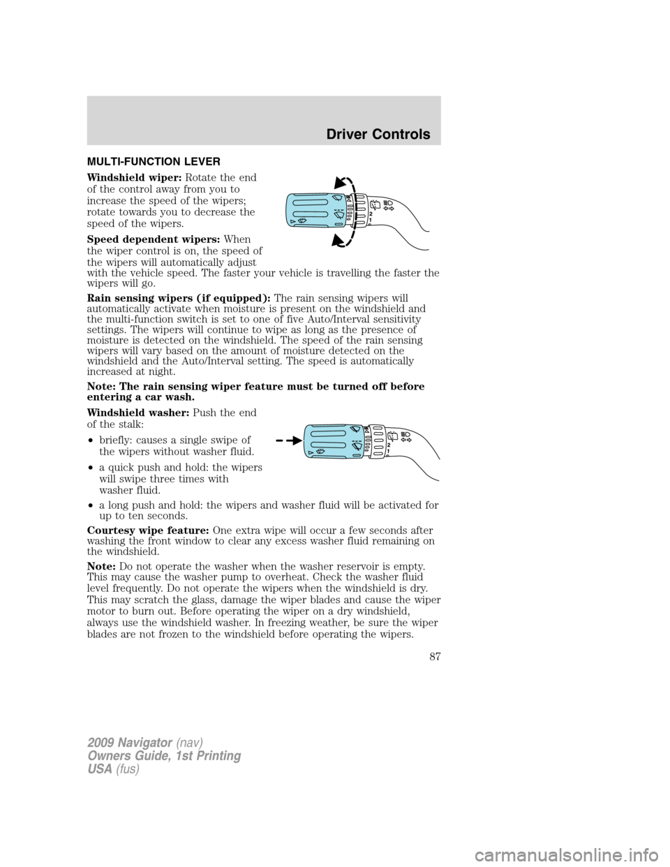 LINCOLN NAVIGATOR 2009  Owners Manual MULTI-FUNCTION LEVER
Windshield wiper:Rotate the end
of the control away from you to
increase the speed of the wipers;
rotate towards you to decrease the
speed of the wipers.
Speed dependent wipers:Wh