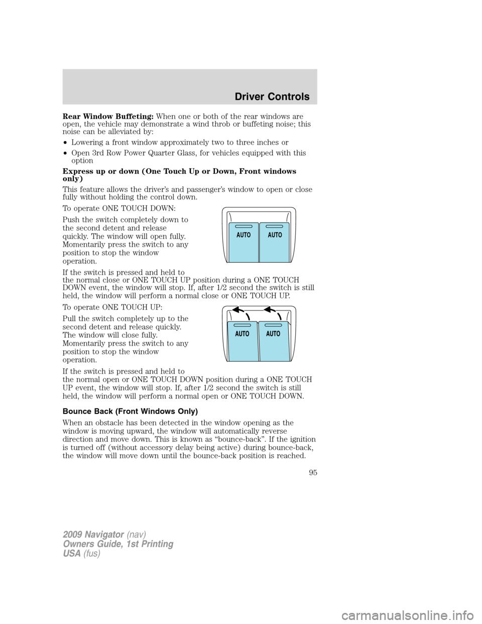 LINCOLN NAVIGATOR 2009 Owners Manual Rear Window Buffeting:When one or both of the rear windows are
open, the vehicle may demonstrate a wind throb or buffeting noise; this
noise can be alleviated by:
•Lowering a front window approximat LINCOLN NAVIGATOR 2009 Owners Manual Rear Window Buffeting:When one or both of the rear windows are
open, the vehicle may demonstrate a wind throb or buffeting noise; this
noise can be alleviated by:
•Lowering a front window approximat