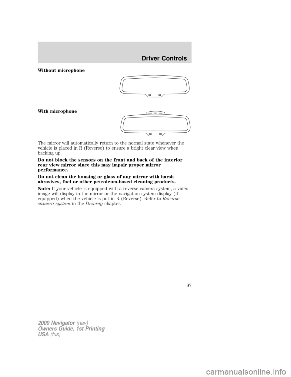 LINCOLN NAVIGATOR 2009  Owners Manual Without microphone
With microphone
The mirror will automatically return to the normal state whenever the
vehicle is placed in R (Reverse) to ensure a bright clear view when
backing up.
Do not block th