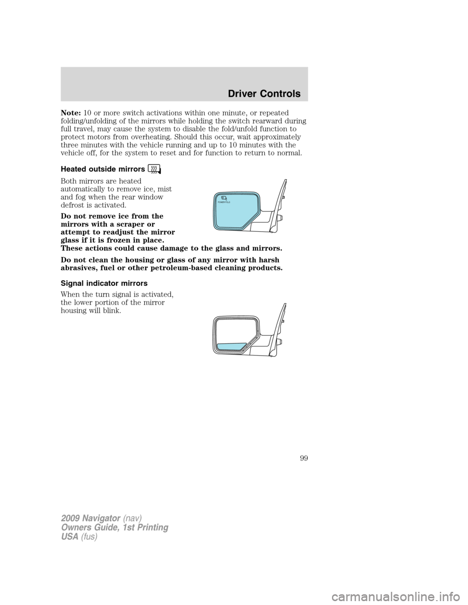 LINCOLN NAVIGATOR 2009 Owners Manual Note:10 or more switch activations within one minute, or repeated
folding/unfolding of the mirrors while holding the switch rearward during
full travel, may cause the system to disable the fold/unfold LINCOLN NAVIGATOR 2009 Owners Manual Note:10 or more switch activations within one minute, or repeated
folding/unfolding of the mirrors while holding the switch rearward during
full travel, may cause the system to disable the fold/unfold