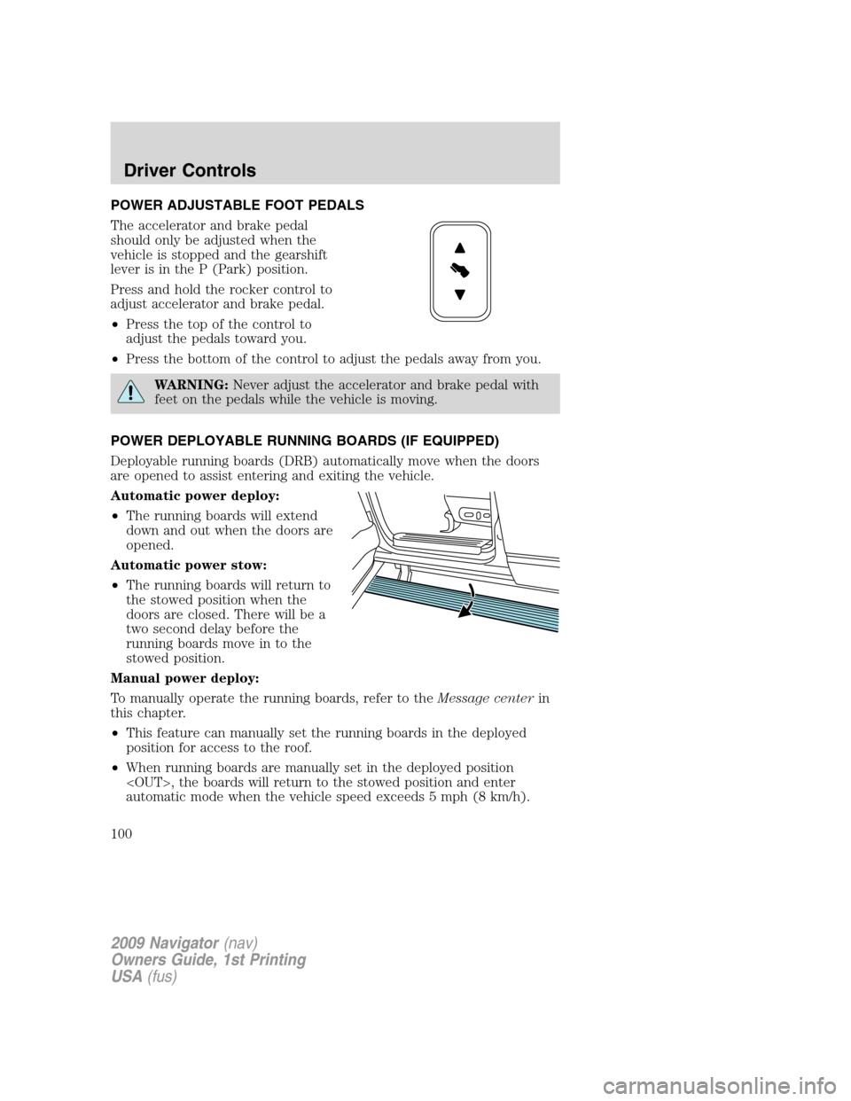 LINCOLN NAVIGATOR 2009  Owners Manual POWER ADJUSTABLE FOOT PEDALS
The accelerator and brake pedal
should only be adjusted when the
vehicle is stopped and the gearshift
lever is in the P (Park) position.
Press and hold the rocker control 