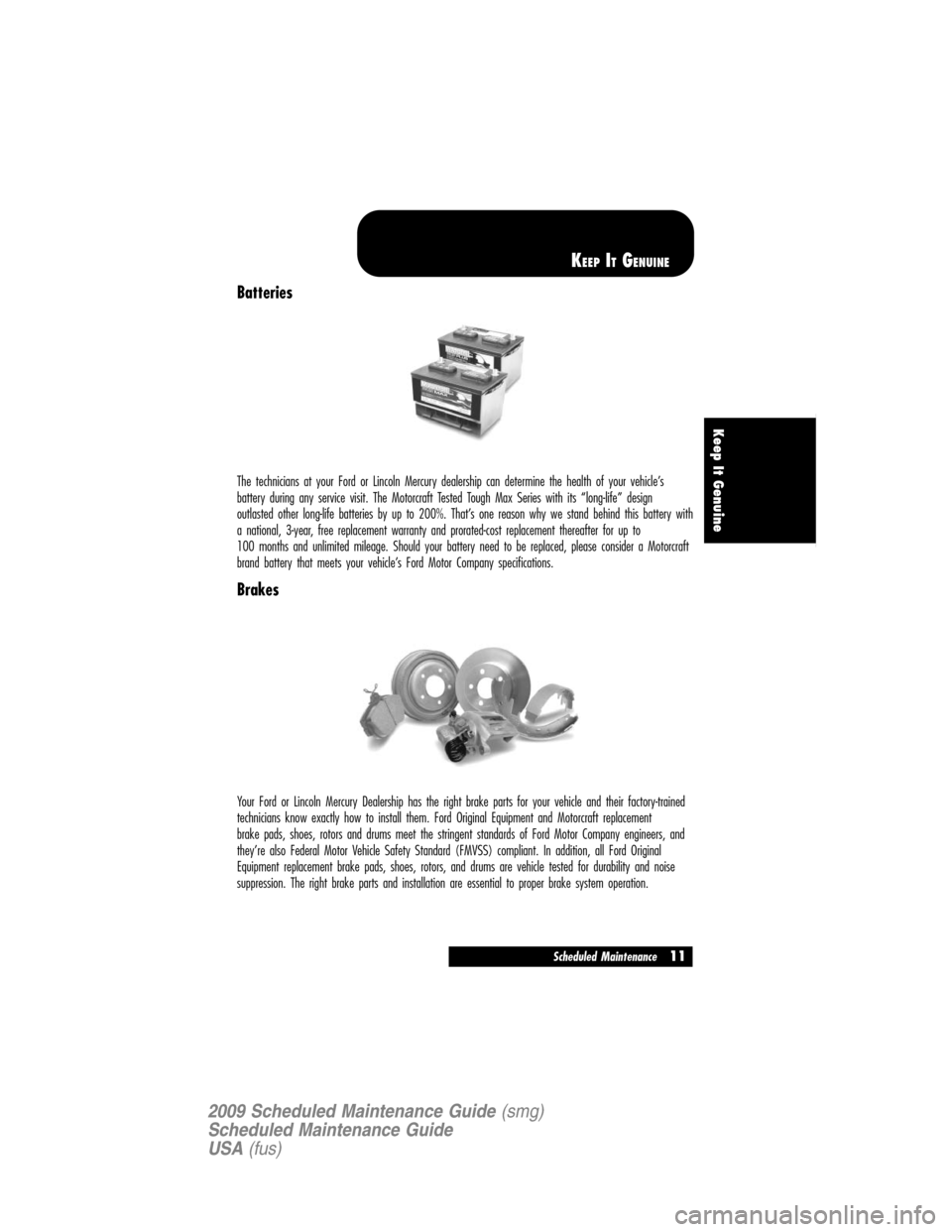 LINCOLN NAVIGATOR 2009  Scheduled Maintenance Guide Batteries
The technicians at your Ford or Lincoln Mercury dealership can determine the health of your vehicle’s
battery during any service visit. The Motorcraft Tested Tough Max Series with its “l