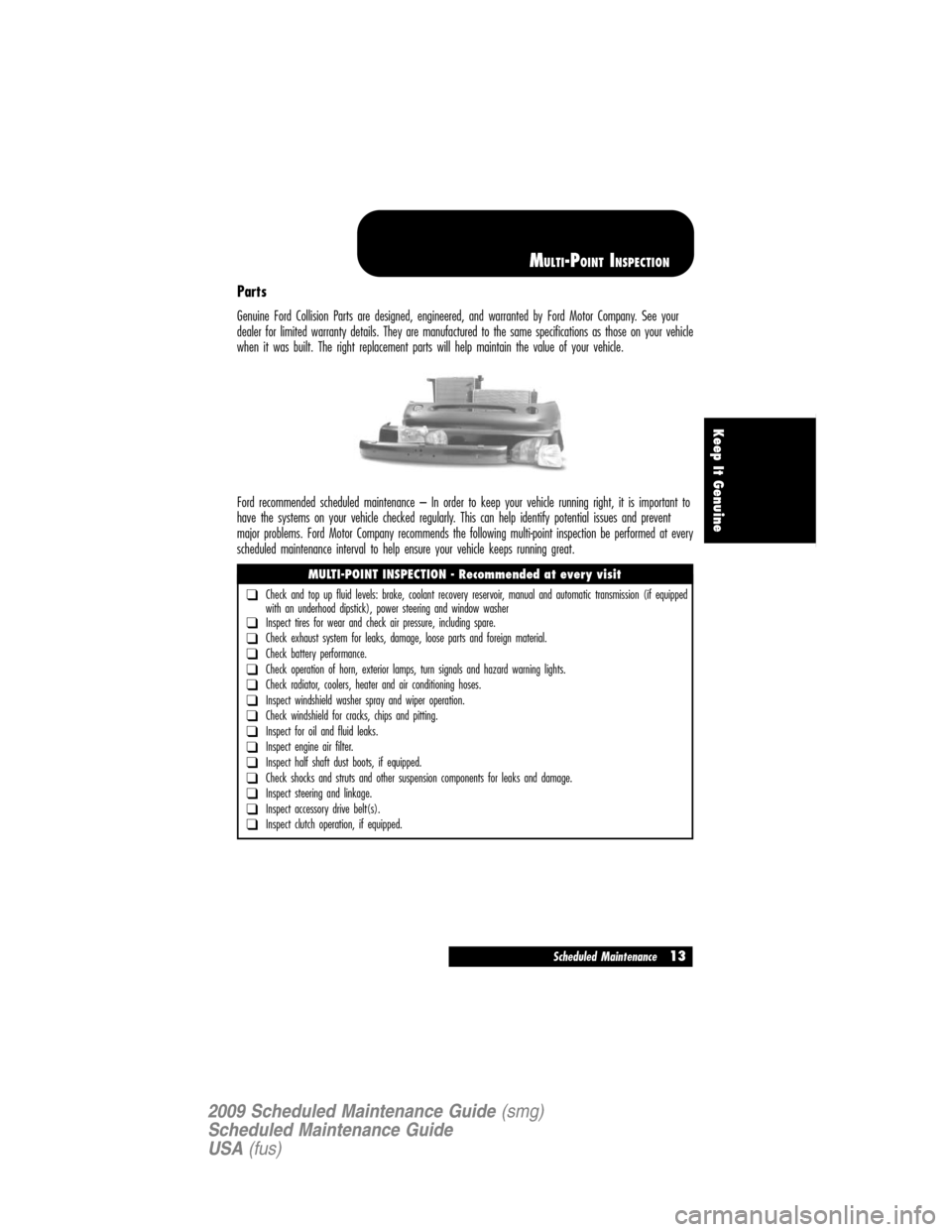 LINCOLN NAVIGATOR 2009  Scheduled Maintenance Guide Parts
Genuine Ford Collision Parts are designed, engineered, and warranted by Ford Motor Company. See your
dealer for limited warranty details. They are manufactured to the same specifications as thos