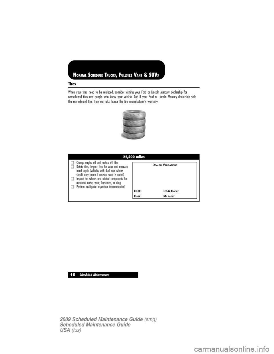 LINCOLN NAVIGATOR 2009  Scheduled Maintenance Guide Tires
When your tires need to be replaced, consider visiting your Ford or Lincoln Mercury dealership for
name-brand tires and people who know your vehicle. And if your Ford or Lincoln Mercury dealersh
