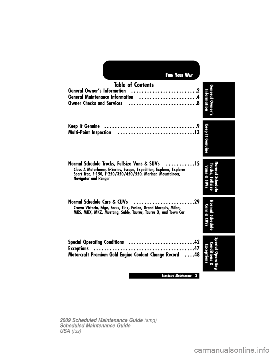 LINCOLN NAVIGATOR 2009  Scheduled Maintenance Guide Table of Contents
General Owner’s Information.........................2
General Maintenance Information......................4
Owner Checks and Services..........................8
Keep It Genuine...