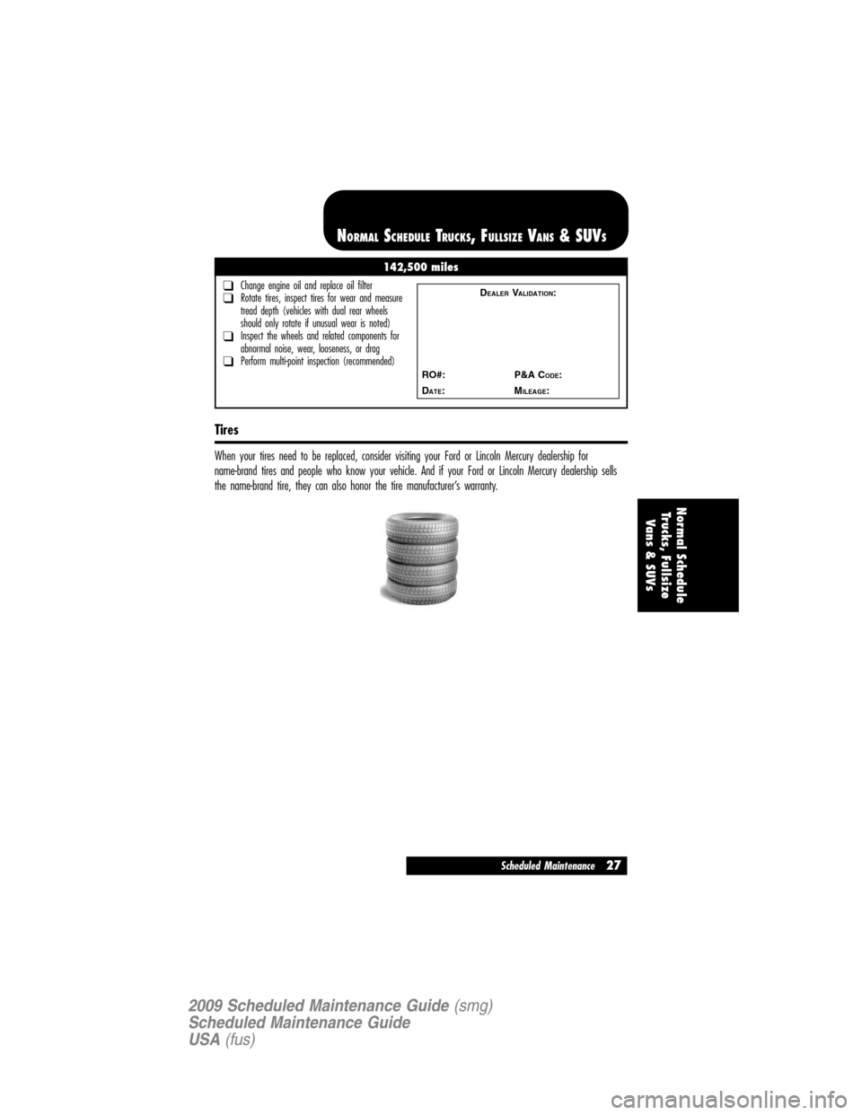 LINCOLN NAVIGATOR 2009  Scheduled Maintenance Guide Tires
When your tires need to be replaced, consider visiting your Ford or Lincoln Mercury dealership for
name-brand tires and people who know your vehicle. And if your Ford or Lincoln Mercury dealersh