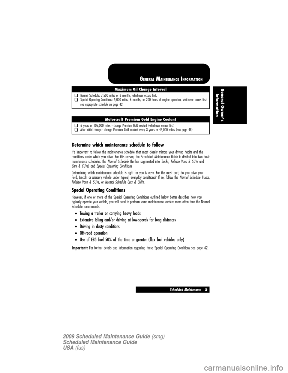 LINCOLN NAVIGATOR 2009 Scheduled Maintenance Guide Determine which maintenance schedule to follow
It’s important to follow the maintenance schedule that most closely mirrors your driving habits and the
conditions under which you drive. For this reas LINCOLN NAVIGATOR 2009 Scheduled Maintenance Guide Determine which maintenance schedule to follow
It’s important to follow the maintenance schedule that most closely mirrors your driving habits and the
conditions under which you drive. For this reas