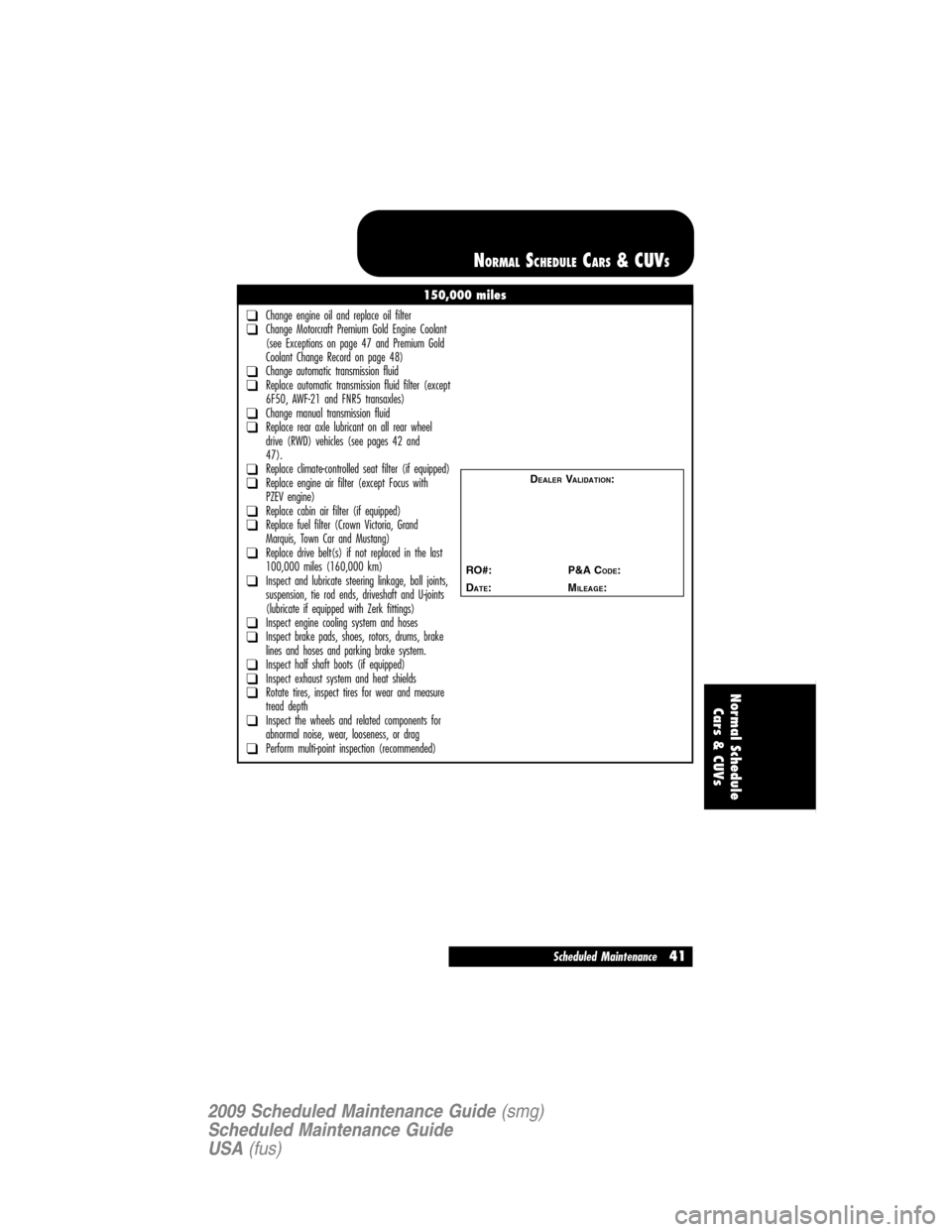LINCOLN NAVIGATOR 2009 Scheduled Maintenance Guide 150,000 miles
❑Change engine oil and replace oil filter❑Change Motorcraft Premium Gold Engine Coolant
(see Exceptions on page 47 and Premium Gold
Coolant Change Record on page 48)
❑Change automa LINCOLN NAVIGATOR 2009 Scheduled Maintenance Guide 150,000 miles
❑Change engine oil and replace oil filter❑Change Motorcraft Premium Gold Engine Coolant
(see Exceptions on page 47 and Premium Gold
Coolant Change Record on page 48)
❑Change automa