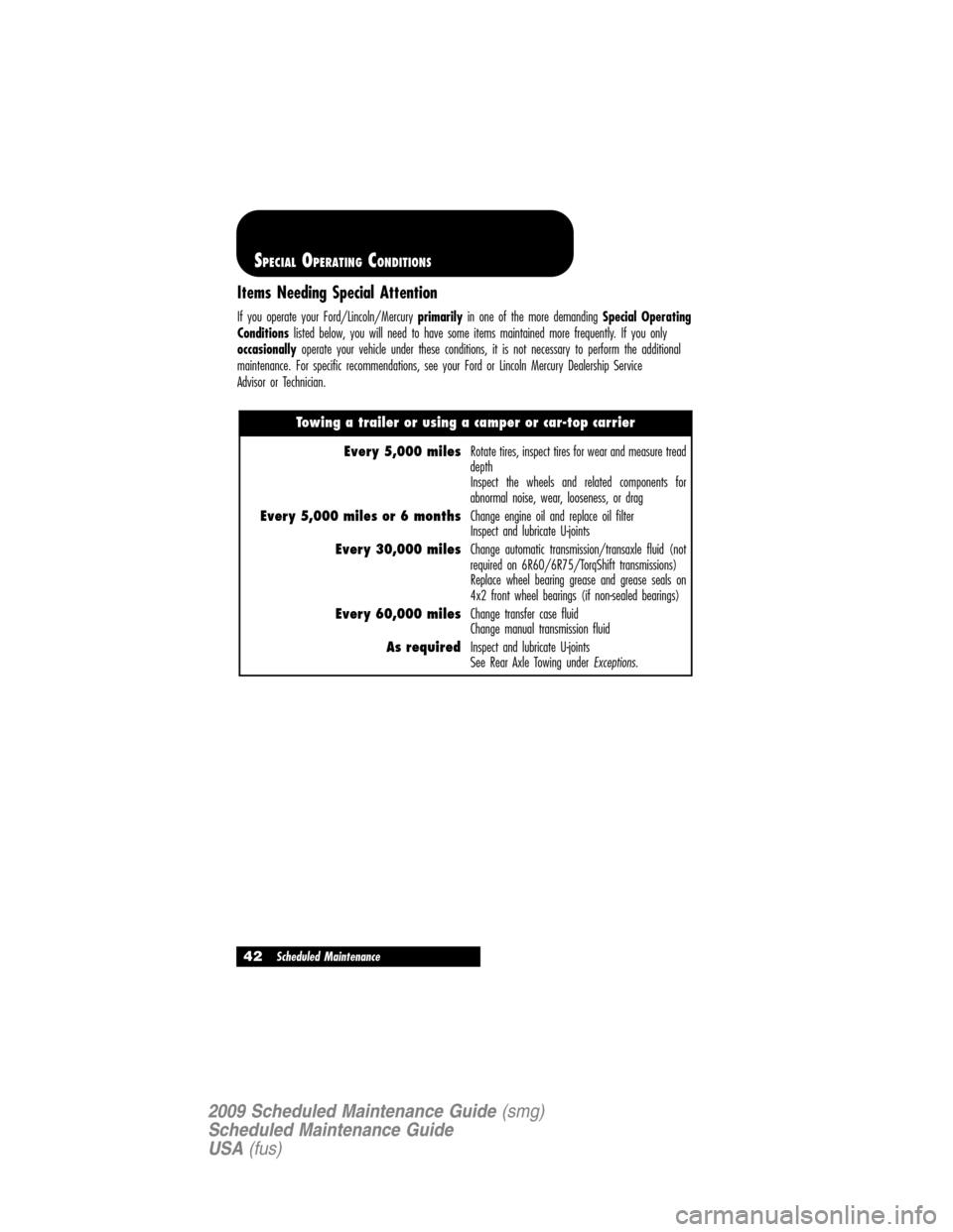 LINCOLN NAVIGATOR 2009  Scheduled Maintenance Guide Items Needing Special Attention
If you operate your Ford/Lincoln/Mercuryprimarilyin one of the more demandingSpecial Operating
Conditionslisted below, you will need to have some items maintained more 