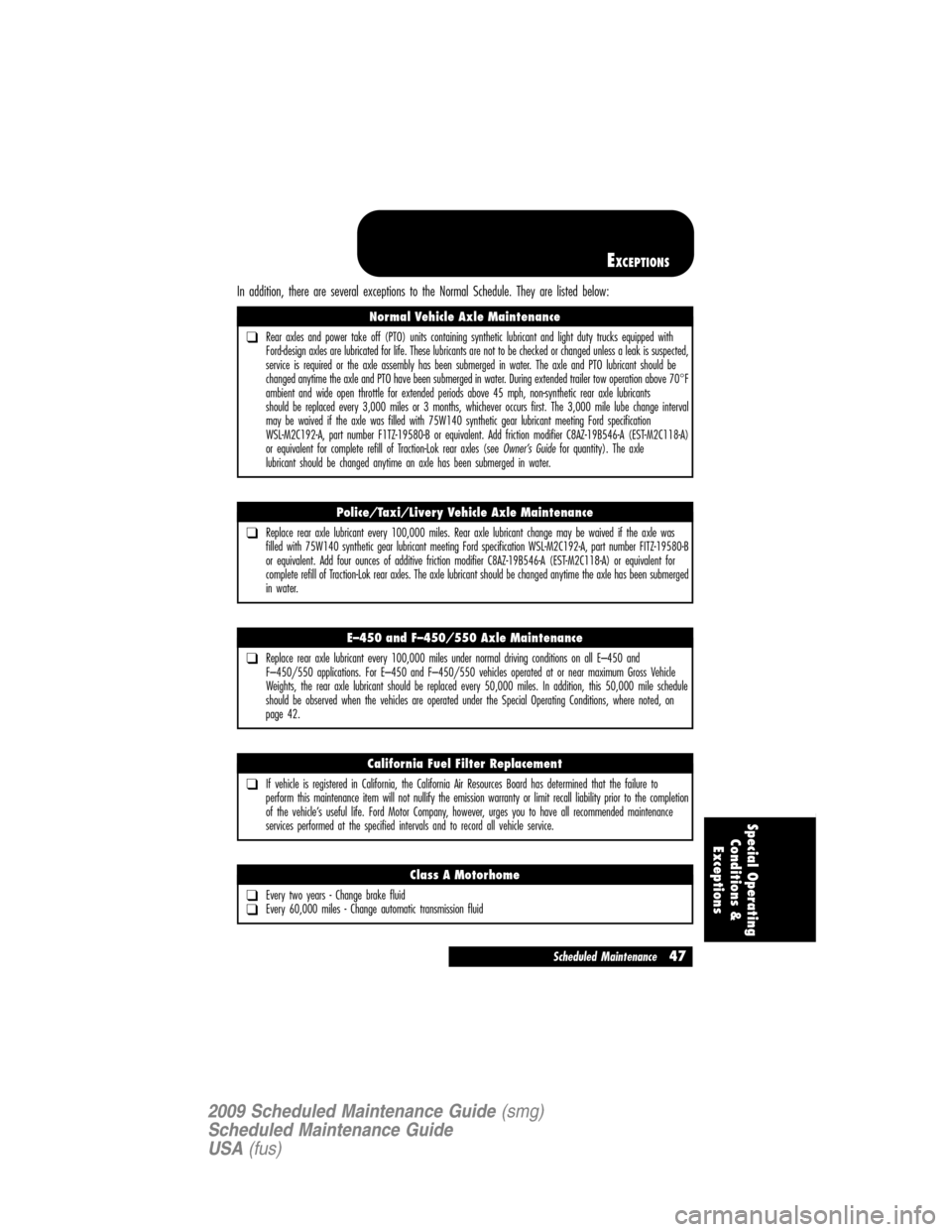 LINCOLN NAVIGATOR 2009 Scheduled Maintenance Guide In addition, there are several exceptions to the Normal Schedule. They are listed below:
Normal Vehicle Axle Maintenance
❑Rear axles and power take off (PTO) units containing synthetic lubricant and LINCOLN NAVIGATOR 2009 Scheduled Maintenance Guide In addition, there are several exceptions to the Normal Schedule. They are listed below:
Normal Vehicle Axle Maintenance
❑Rear axles and power take off (PTO) units containing synthetic lubricant and