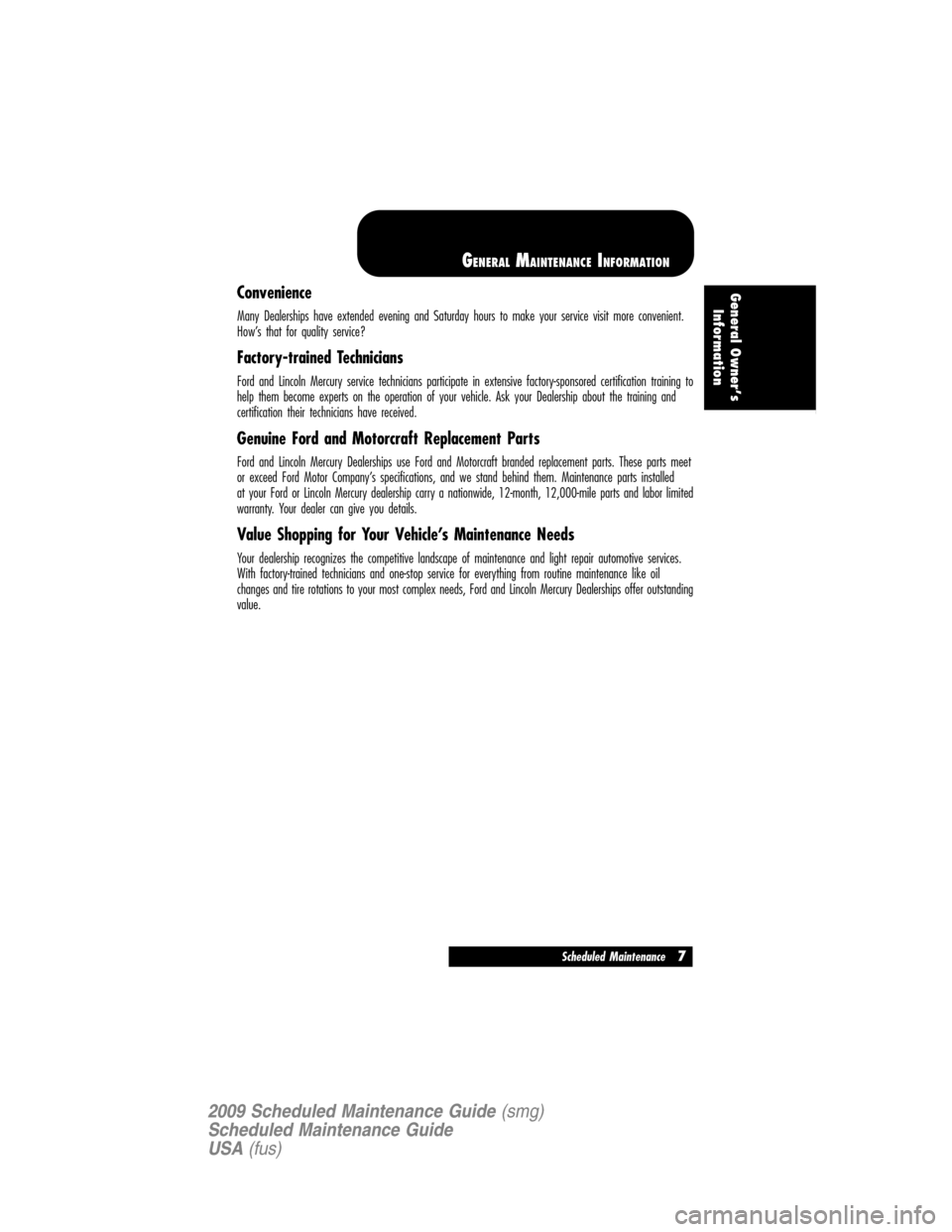 LINCOLN NAVIGATOR 2009 Scheduled Maintenance Guide Convenience
Many Dealerships have extended evening and Saturday hours to make your service visit more convenient.
How’s that for quality service?
Factory-trained Technicians
Ford and Lincoln Mercury LINCOLN NAVIGATOR 2009 Scheduled Maintenance Guide Convenience
Many Dealerships have extended evening and Saturday hours to make your service visit more convenient.
How’s that for quality service?
Factory-trained Technicians
Ford and Lincoln Mercury