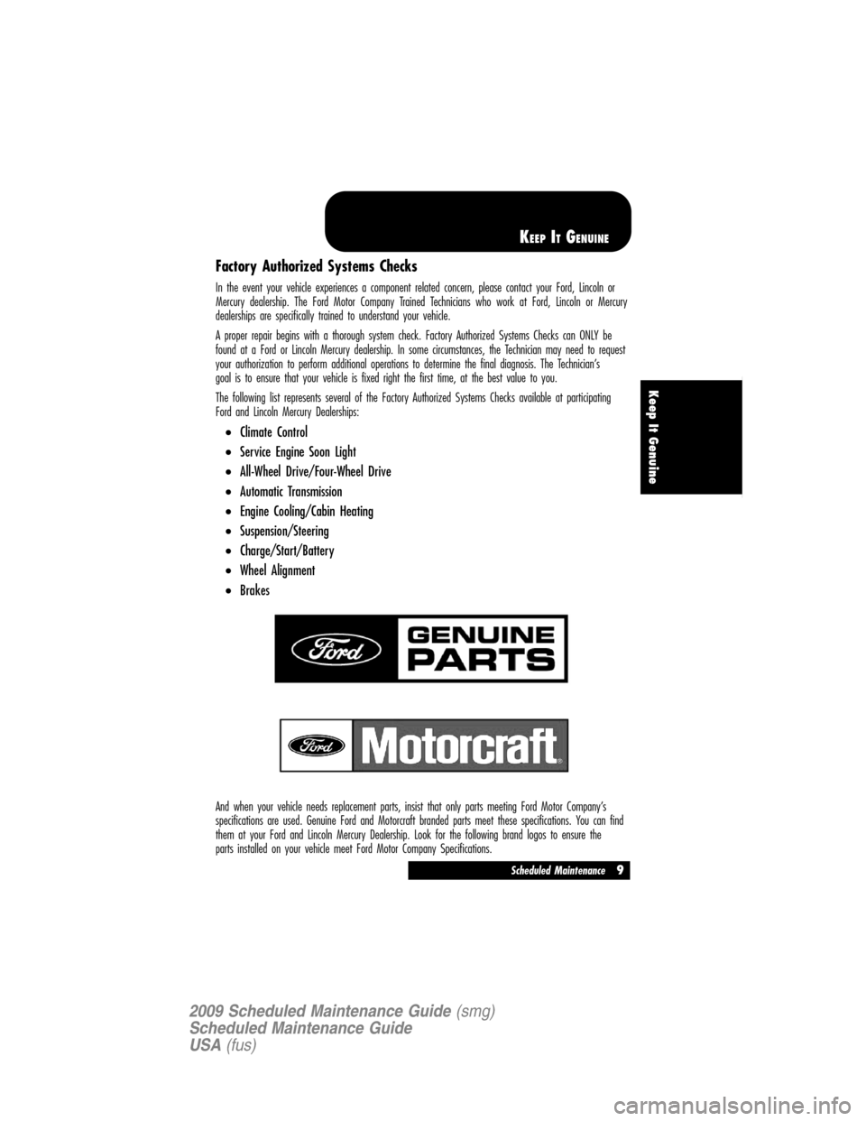 LINCOLN NAVIGATOR 2009 Scheduled Maintenance Guide Factory Authorized Systems Checks
In the event your vehicle experiences a component related concern, please contact your Ford, Lincoln or
Mercury dealership. The Ford Motor Company Trained Technicians LINCOLN NAVIGATOR 2009 Scheduled Maintenance Guide Factory Authorized Systems Checks
In the event your vehicle experiences a component related concern, please contact your Ford, Lincoln or
Mercury dealership. The Ford Motor Company Trained Technicians