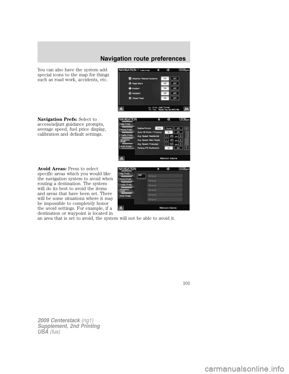 LINCOLN NAVIGATOR 2010 Navigation Manual You can also have the system add
special icons to the map for things
such as road work, accidents, etc.
Navigation Prefs:Select to
access/adjust guidance prompts,
average speed, fuel price display,
ca LINCOLN NAVIGATOR 2010 Navigation Manual You can also have the system add
special icons to the map for things
such as road work, accidents, etc.
Navigation Prefs:Select to
access/adjust guidance prompts,
average speed, fuel price display,
ca