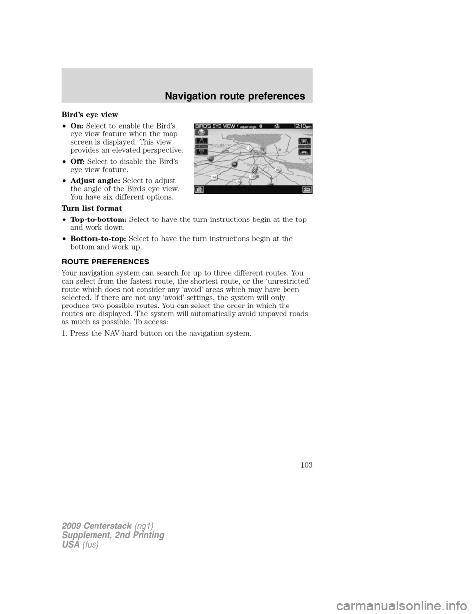 LINCOLN NAVIGATOR 2010 Navigation Manual Bird’s eye view
•On:Select to enable the Bird’s
eye view feature when the map
screen is displayed. This view
provides an elevated perspective.
•Off:Select to disable the Bird’s
eye view feat LINCOLN NAVIGATOR 2010 Navigation Manual Bird’s eye view
•On:Select to enable the Bird’s
eye view feature when the map
screen is displayed. This view
provides an elevated perspective.
•Off:Select to disable the Bird’s
eye view feat