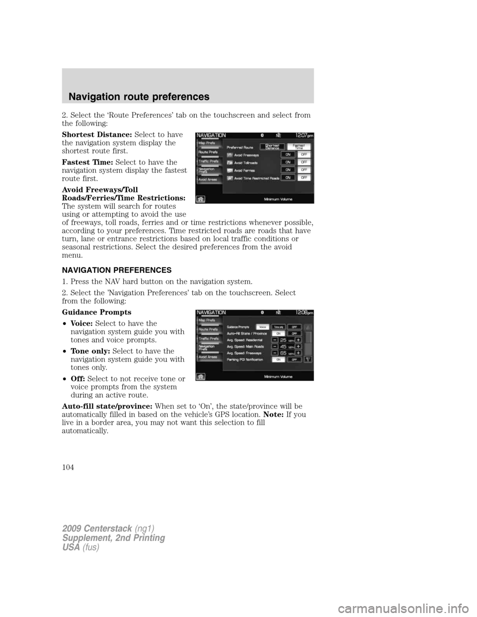 LINCOLN NAVIGATOR 2010 Navigation Manual 2. Select the ‘Route Preferences’ tab on the touchscreen and select from
the following:
Shortest Distance:Select to have
the navigation system display the
shortest route first.
Fastest Time:Select LINCOLN NAVIGATOR 2010 Navigation Manual 2. Select the ‘Route Preferences’ tab on the touchscreen and select from
the following:
Shortest Distance:Select to have
the navigation system display the
shortest route first.
Fastest Time:Select