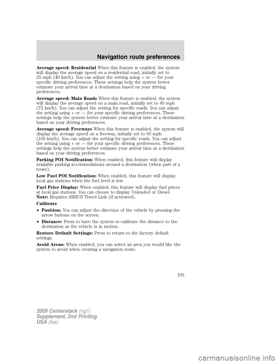 LINCOLN NAVIGATOR 2010 Navigation Manual Average speed: ResidentialWhen this feature is enabled, the system
will display the average speed on a residential road, initially set to
25 mph (40 km/h). You can adjust the setting using + or — fo LINCOLN NAVIGATOR 2010 Navigation Manual Average speed: ResidentialWhen this feature is enabled, the system
will display the average speed on a residential road, initially set to
25 mph (40 km/h). You can adjust the setting using + or — fo