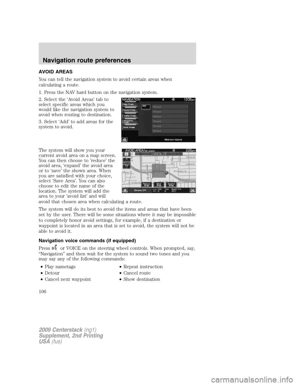 LINCOLN NAVIGATOR 2010 Navigation Manual AVOID AREAS
You can tell the navigation system to avoid certain areas when
calculating a route.
1. Press the NAV hard button on the navigation system.
2. Select the ‘Avoid Areas’ tab to
select spe LINCOLN NAVIGATOR 2010 Navigation Manual AVOID AREAS
You can tell the navigation system to avoid certain areas when
calculating a route.
1. Press the NAV hard button on the navigation system.
2. Select the ‘Avoid Areas’ tab to
select spe