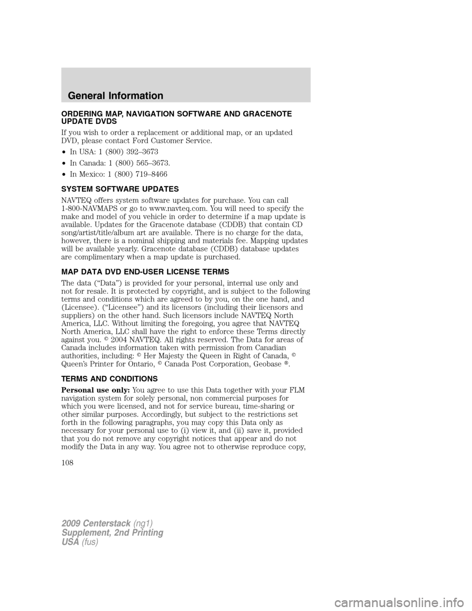 LINCOLN NAVIGATOR 2010  Navigation Manual ORDERING MAP, NAVIGATION SOFTWARE AND GRACENOTE
UPDATE DVDS
If you wish to order a replacement or additional map, or an updated
DVD, please contact Ford Customer Service.
•In USA: 1 (800) 392–3673