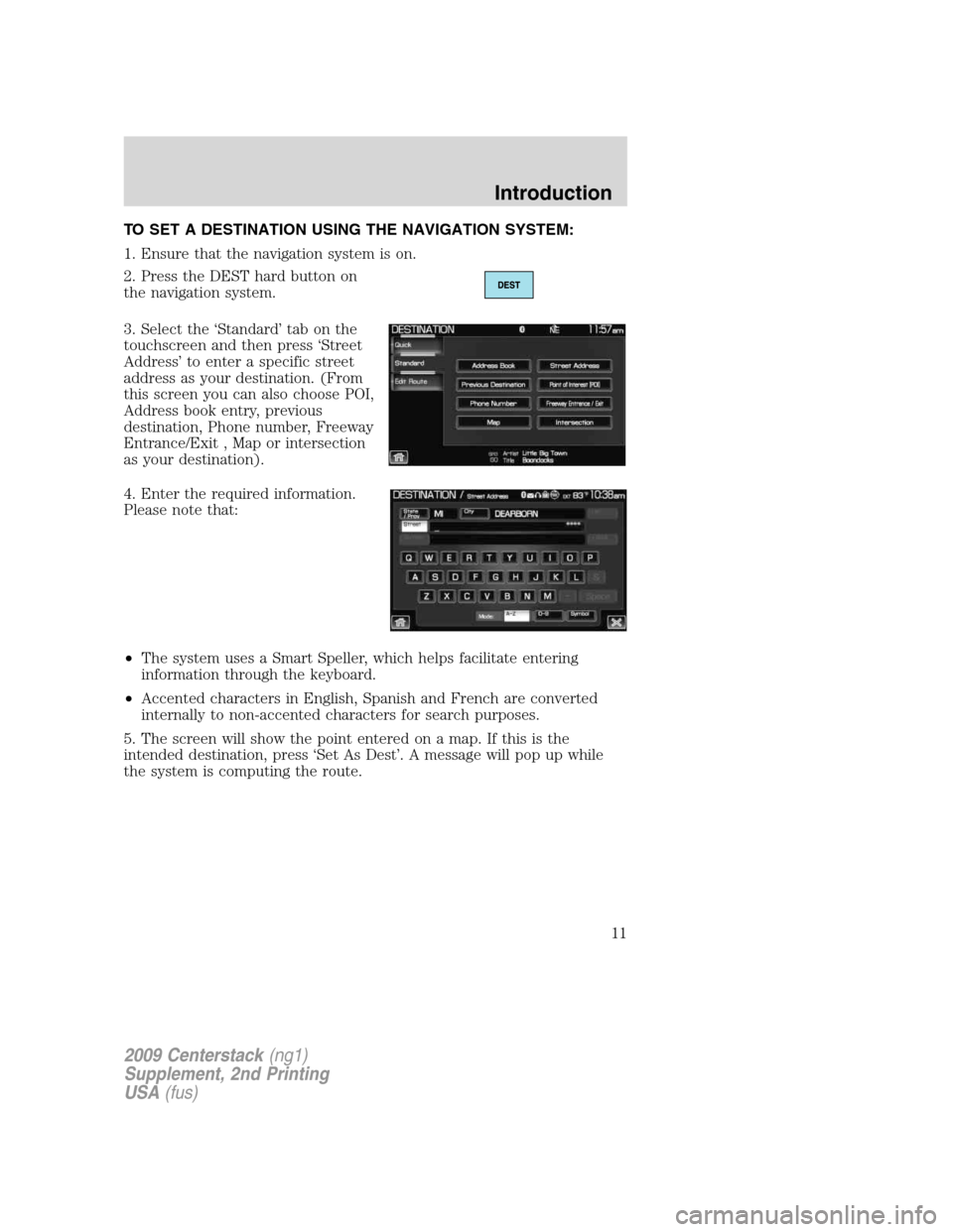 LINCOLN NAVIGATOR 2010  Navigation Manual TO SET A DESTINATION USING THE NAVIGATION SYSTEM:
1. Ensure that the navigation system is on.
2. Press the DEST hard button on
the navigation system.
3. Select the ‘Standard’ tab on the
touchscree