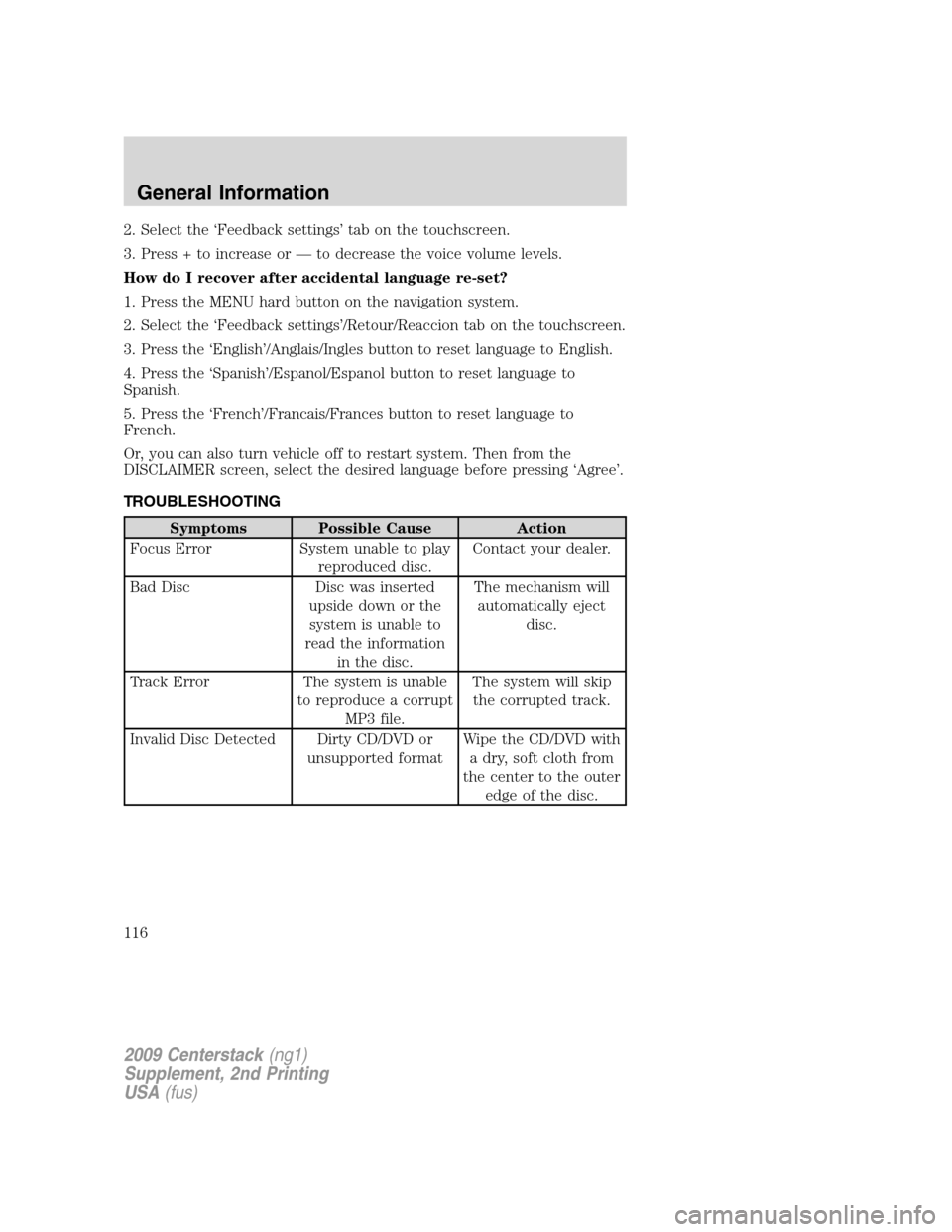 LINCOLN NAVIGATOR 2010  Navigation Manual 2. Select the ‘Feedback settings’ tab on the touchscreen.
3. Press + to increase or — to decrease the voice volume levels.
How do I recover after accidental language re-set?
1. Press the MENU ha