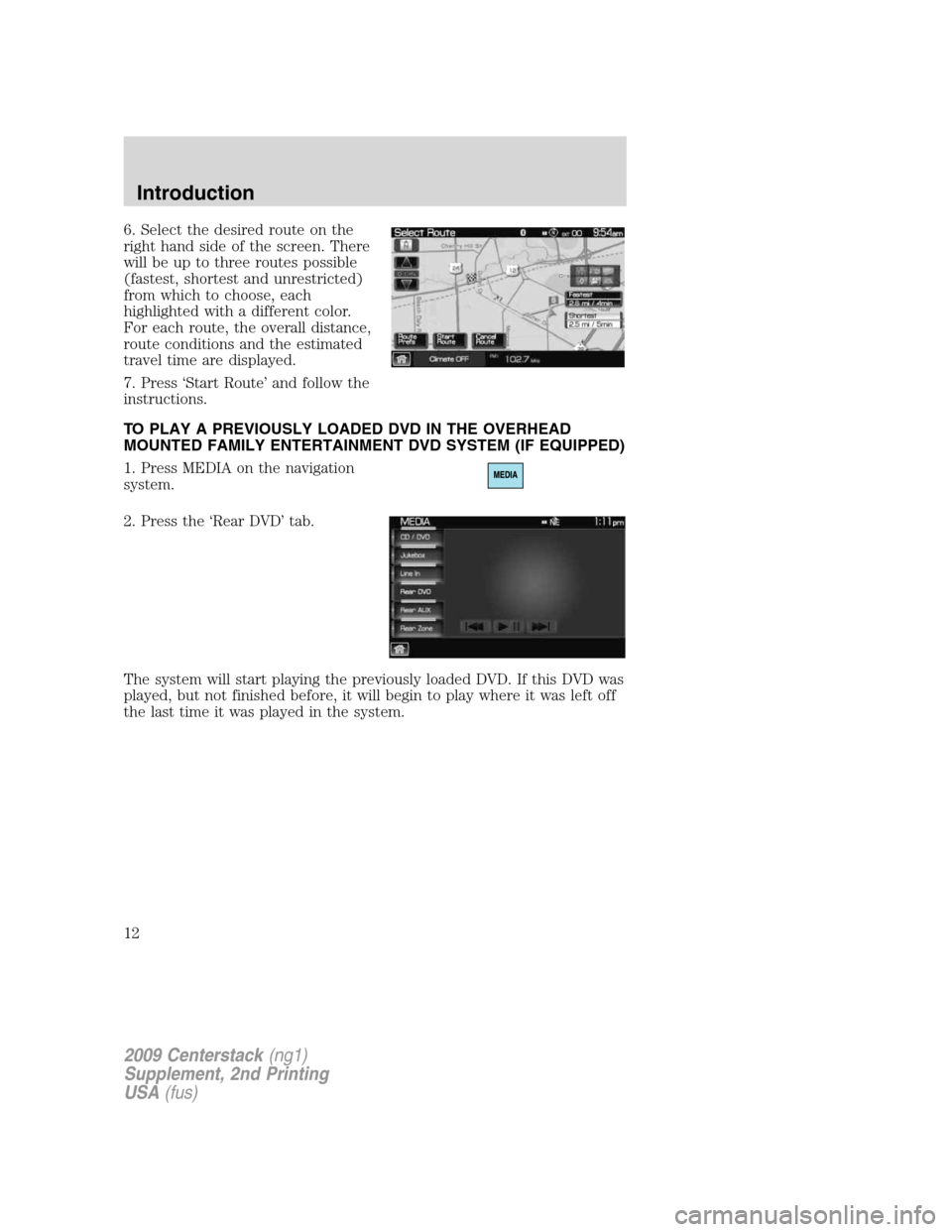 LINCOLN NAVIGATOR 2010  Navigation Manual 6. Select the desired route on the
right hand side of the screen. There
will be up to three routes possible
(fastest, shortest and unrestricted)
from which to choose, each
highlighted with a different