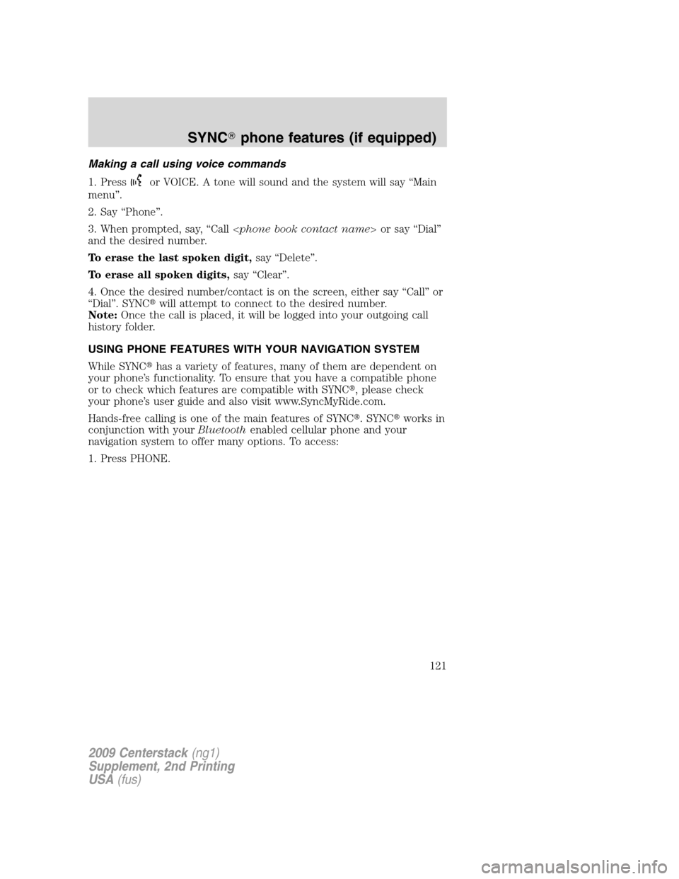 LINCOLN NAVIGATOR 2010  Navigation Manual Making a call using voice commands
1. Press
or VOICE. A tone will sound and the system will say “Main
menu”.
2. Say “Phone”.
3. When prompted, say, “Call <phone book contact name> or say “