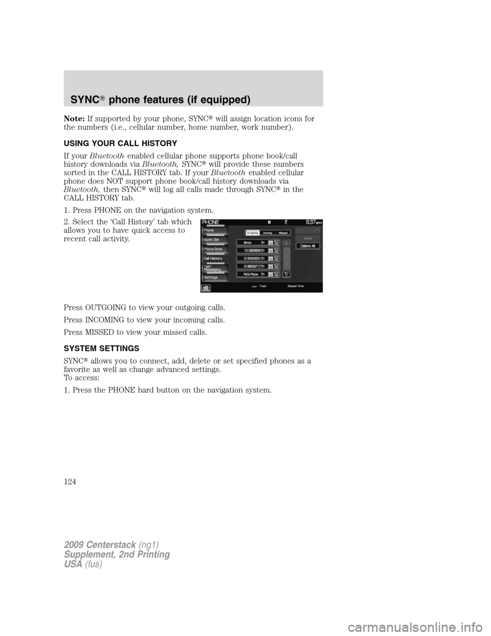LINCOLN NAVIGATOR 2010  Navigation Manual Note:If supported by your phone, SYNCwill assign location icons for
the numbers (i.e., cellular number, home number, work number).
USING YOUR CALL HISTORY
If yourBluetoothenabled cellular phone suppo