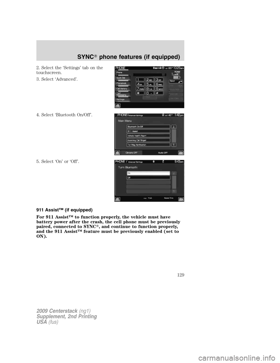 LINCOLN NAVIGATOR 2010  Navigation Manual 2. Select the ‘Settings’ tab on the
touchscreen.
3. Select ‘Advanced’.
4. Select ‘Bluetooth On/Off’.
5. Select ‘On’ or ‘Off’.
911 Assist™ (if equipped)
For 911 Assist™ to funct