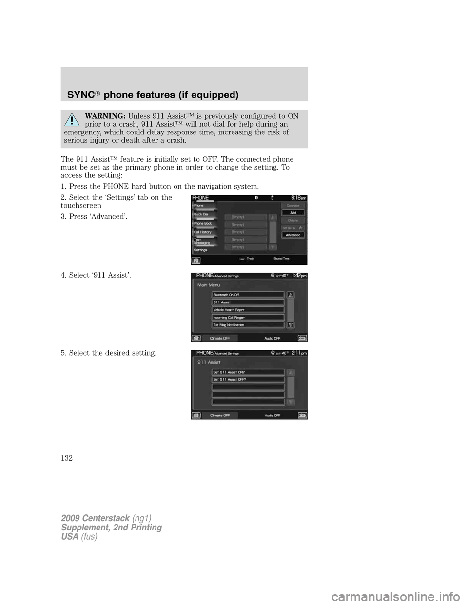 LINCOLN NAVIGATOR 2010  Navigation Manual WARNING:Unless 911 Assist™ is previously configured to ON
prior to a crash, 911 Assist™ will not dial for help during an
emergency, which could delay response time, increasing the risk of
serious 