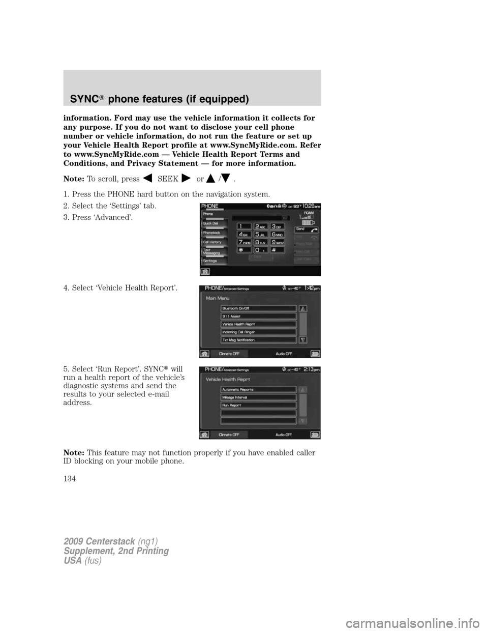 LINCOLN NAVIGATOR 2010  Navigation Manual information. Ford may use the vehicle information it collects for
any purpose. If you do not want to disclose your cell phone
number or vehicle information, do not run the feature or set up
your Vehic