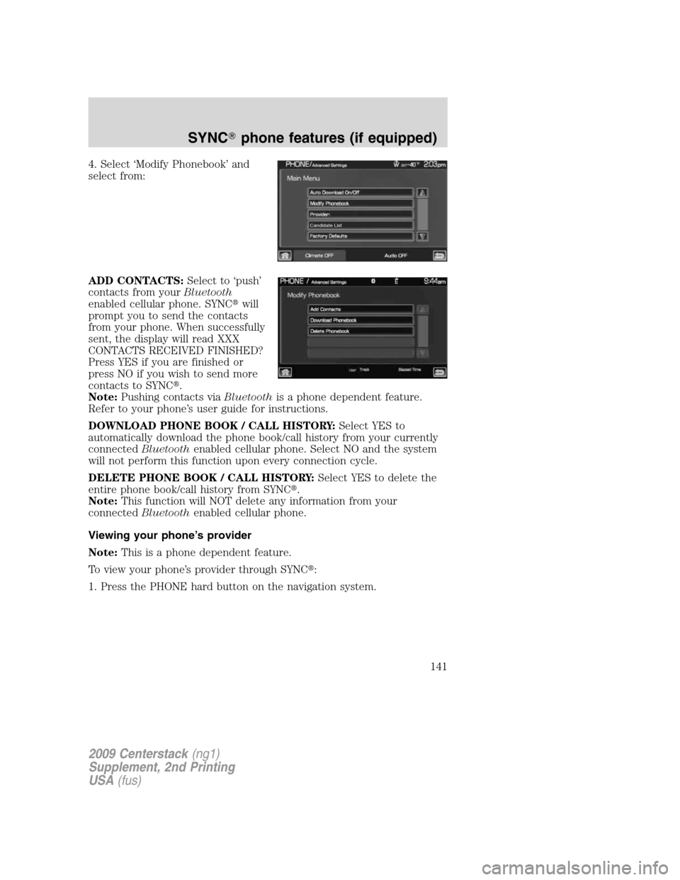 LINCOLN NAVIGATOR 2010  Navigation Manual 4. Select ‘Modify Phonebook’ and
select from:
ADD CONTACTS:Select to ‘push’
contacts from yourBluetooth
enabled cellular phone. SYNCwill
prompt you to send the contacts
from your phone. When 