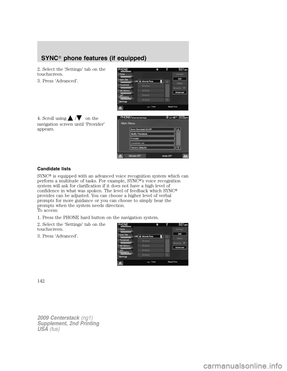 LINCOLN NAVIGATOR 2010  Navigation Manual 2. Select the ‘Settings’ tab on the
touchscreen.
3. Press ‘Advanced’.
4. Scroll using
/on the
navigation screen until ‘Provider’
appears.
Candidate lists
SYNCis equipped with an advanced 