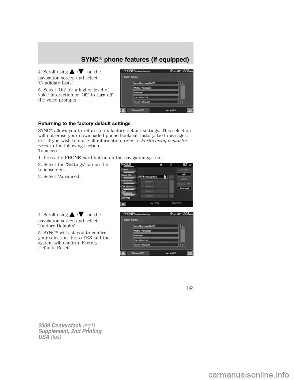 LINCOLN NAVIGATOR 2010  Navigation Manual 4. Scroll using/on the
navigation screen and select
‘Candidate Lists’.
5. Select ‘On’ for a higher level of
voice interaction or ‘Off’ to turn off
the voice prompts.
Returning to the facto