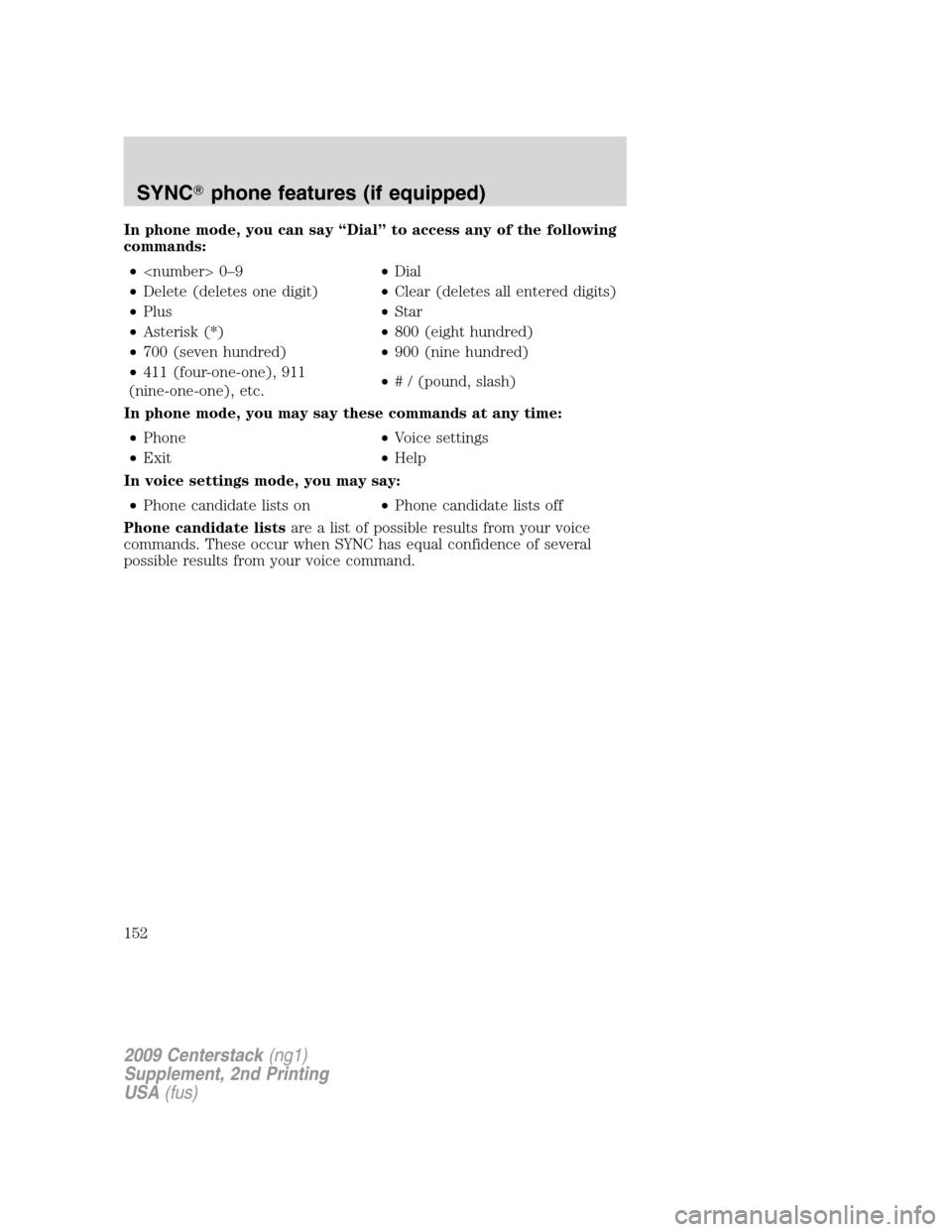 LINCOLN NAVIGATOR 2010  Navigation Manual In phone mode, you can say “Dial” to access any of the following
commands:
•<number> 0–9•Dial
•Delete (deletes one digit)•Clear (deletes all entered digits)
•Plus•Star
•Asterisk (*