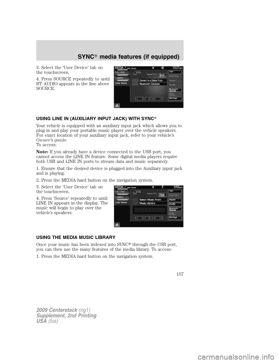 LINCOLN NAVIGATOR 2010  Navigation Manual 3. Select the ‘User Device’ tab on
the touchscreen.
4. Press SOURCE repeatedly to until
BT AUDIO appears in the line above
SOURCE.
USING LINE IN (AUXILIARY INPUT JACK) WITH SYNC
Your vehicle is e