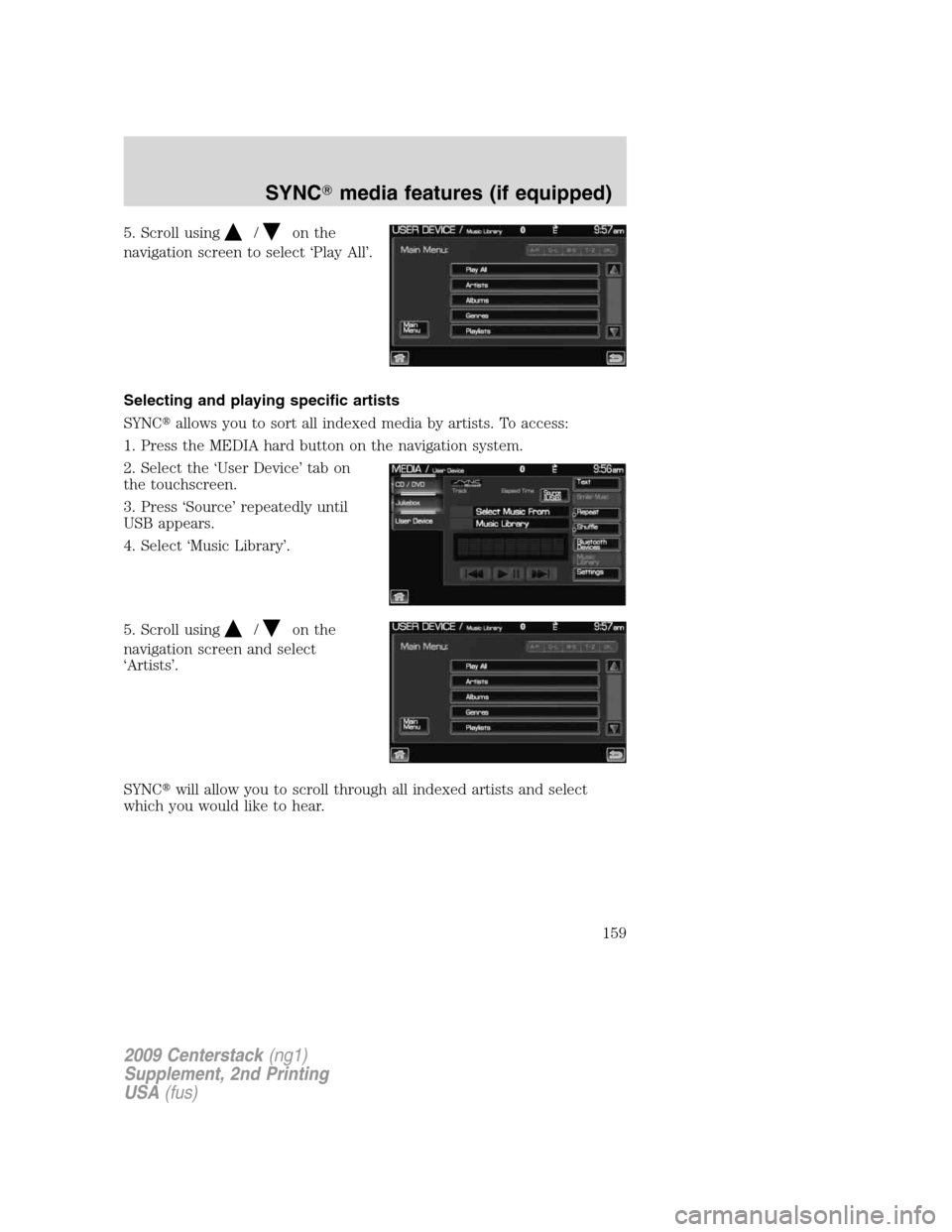 LINCOLN NAVIGATOR 2010  Navigation Manual 5. Scroll using/on the
navigation screen to select ‘Play All’.
Selecting and playing specific artists
SYNCallows you to sort all indexed media by artists. To access:
1. Press the MEDIA hard butto