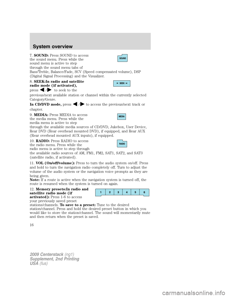 LINCOLN NAVIGATOR 2010 Navigation Manual 7.SOUND:Press SOUND to access
the sound menu. Press while the
sound menu is active to step
through the sound menu tabs of
Bass/Treble, Balance/Fade, SCV (Speed compensated volume), DSP
(Digital Signal LINCOLN NAVIGATOR 2010 Navigation Manual 7.SOUND:Press SOUND to access
the sound menu. Press while the
sound menu is active to step
through the sound menu tabs of
Bass/Treble, Balance/Fade, SCV (Speed compensated volume), DSP
(Digital Signal