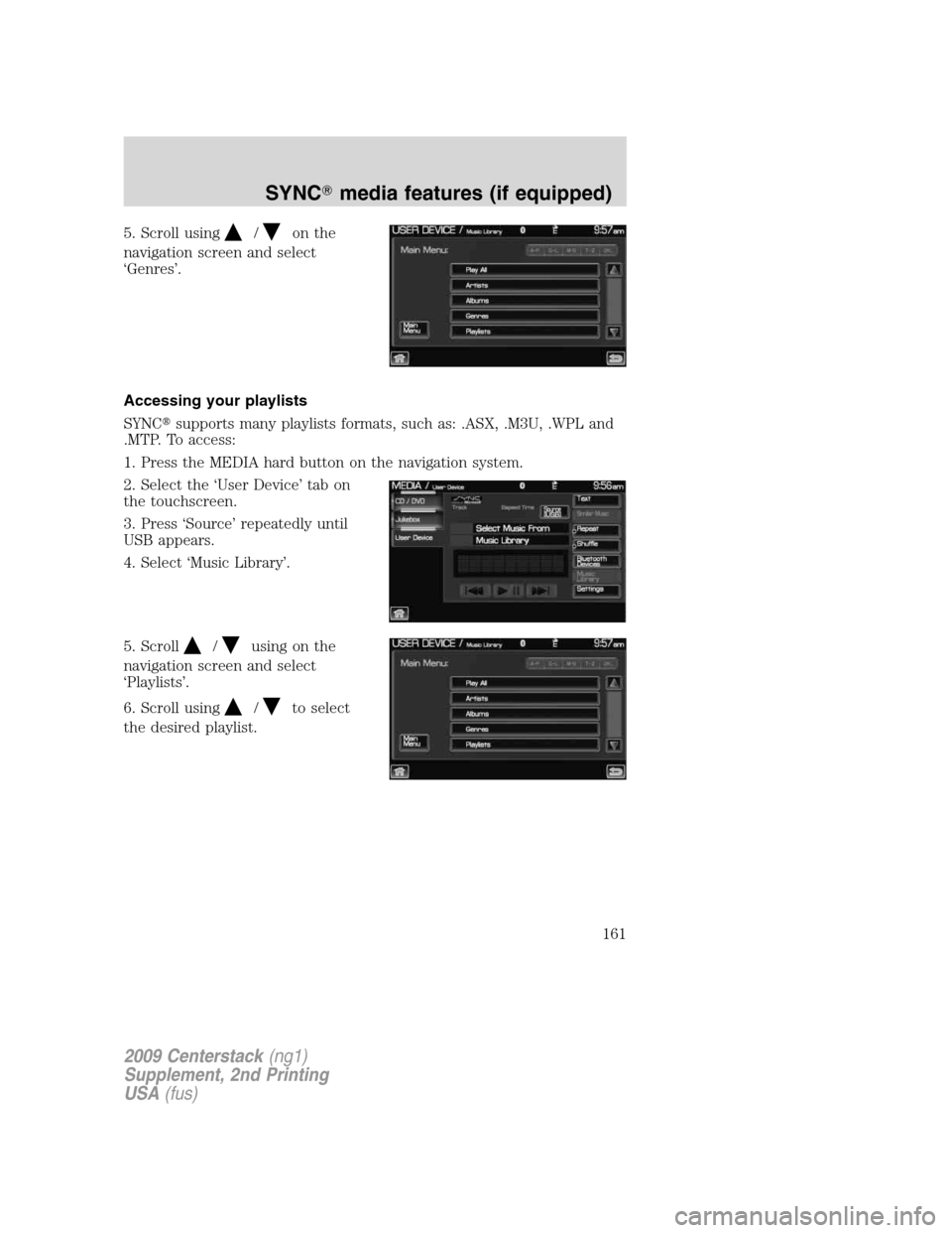 LINCOLN NAVIGATOR 2010  Navigation Manual 5. Scroll using/on the
navigation screen and select
‘Genres’.
Accessing your playlists
SYNCsupports many playlists formats, such as: .ASX, .M3U, .WPL and
.MTP. To access:
1. Press the MEDIA hard 