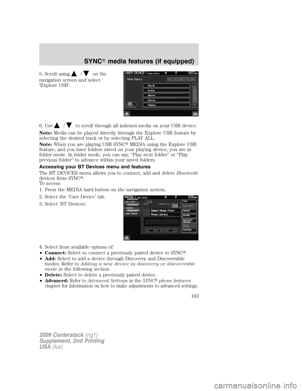 LINCOLN NAVIGATOR 2010  Navigation Manual 5. Scroll using/on the
navigation screen and select
‘Explore USB’.
6. Use
/to scroll through all indexed media on your USB device.
Note:Media can be played directly through the Explore USB feature