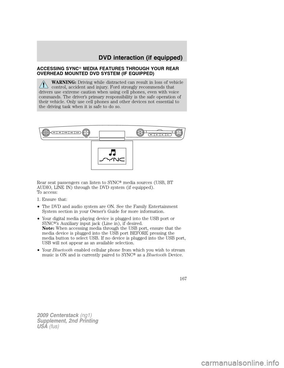 LINCOLN NAVIGATOR 2010  Navigation Manual ACCESSING SYNCMEDIA FEATURES THROUGH YOUR REAR
OVERHEAD MOUNTED DVD SYSTEM (IF EQUIPPED)
WARNING:Driving while distracted can result in loss of vehicle
control, accident and injury. Ford strongly rec