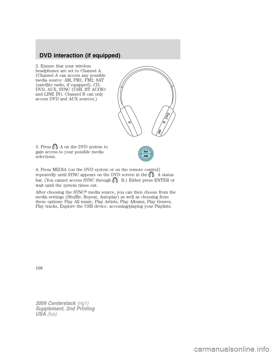 LINCOLN NAVIGATOR 2010  Navigation Manual 2. Ensure that your wireless
headphones are set to Channel A.
(Channel A can access any possible
media source: AM, FM1, FM2, SAT
(satellite radio, if equipped), CD,
DVD, AUX, SYNC (USB, BT AUDIO
and L