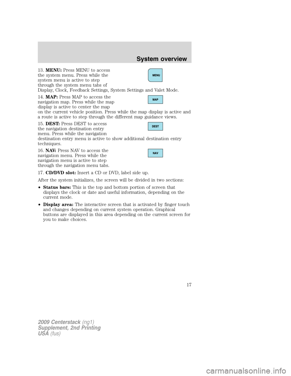 LINCOLN NAVIGATOR 2010  Navigation Manual 13.MENU:Press MENU to access
the system menu. Press while the
system menu is active to step
through the system menu tabs of
Display, Clock, Feedback Settings, System Settings and Valet Mode.
14.MAP:Pr