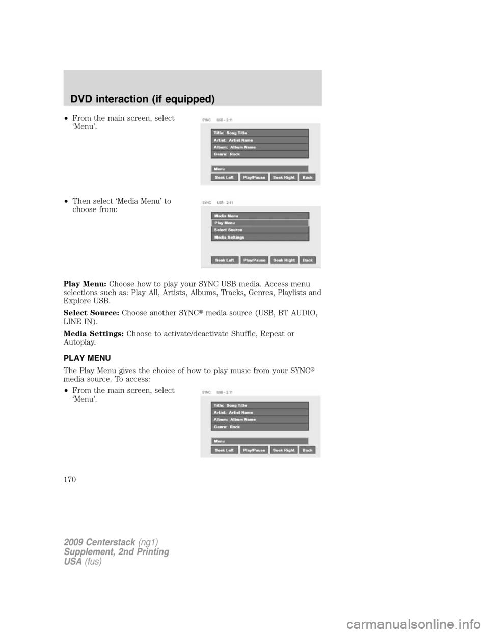 LINCOLN NAVIGATOR 2010  Navigation Manual •From the main screen, select
‘Menu’.
•Then select ‘Media Menu’ to
choose from:
Play Menu:Choose how to play your SYNC USB media. Access menu
selections such as: Play All, Artists, Albums,