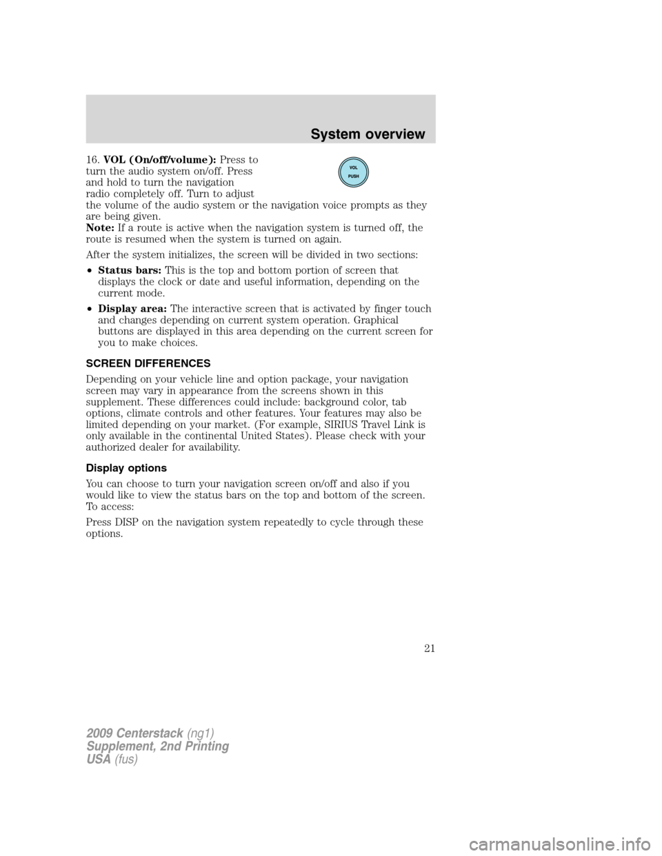 LINCOLN NAVIGATOR 2010  Navigation Manual 16.VOL (On/off/volume):Press to
turn the audio system on/off. Press
and hold to turn the navigation
radio completely off. Turn to adjust
the volume of the audio system or the navigation voice prompts 