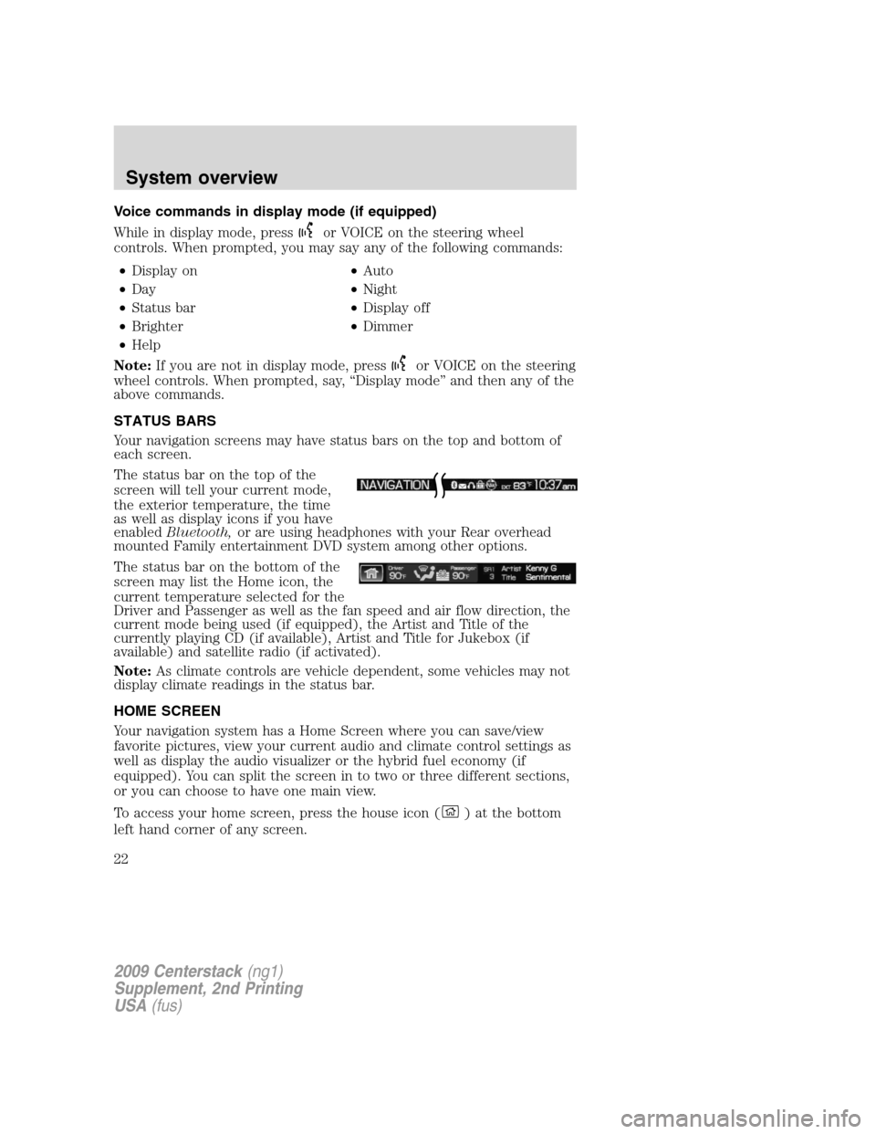 LINCOLN NAVIGATOR 2010  Navigation Manual Voice commands in display mode (if equipped)
While in display mode, press
or VOICE on the steering wheel
controls. When prompted, you may say any of the following commands:
•Display on•Auto
•Day